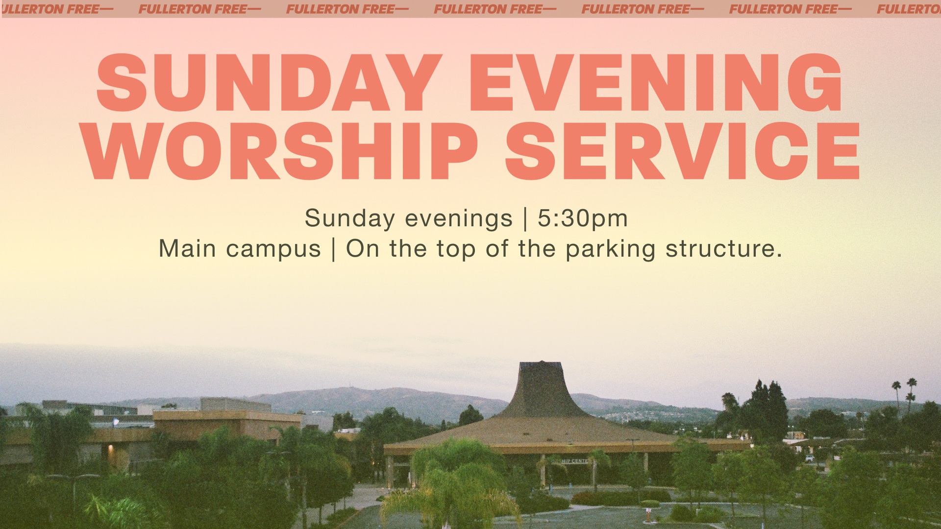 Sunday Evening Service Sunday Evening Service 5:30pm Top of the Parking Structure